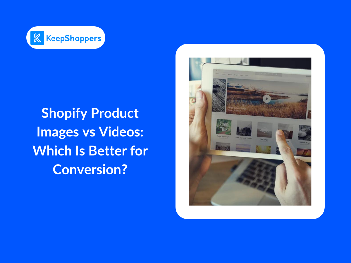 Shopify Product Images vs Videos: Which is Better for Conversion?